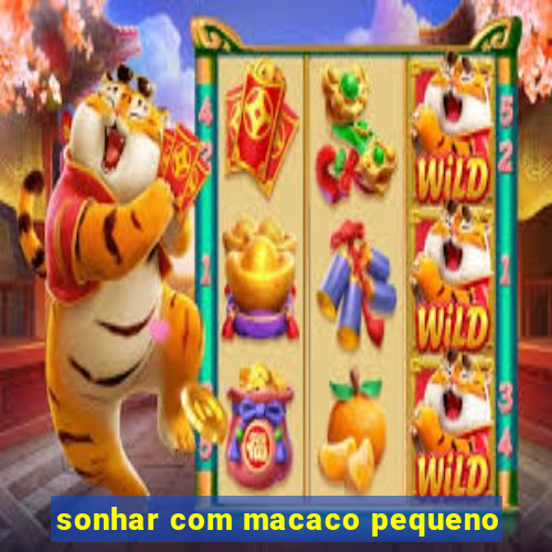 sonhar com macaco pequeno